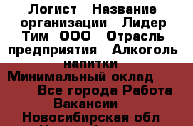 Логист › Название организации ­ Лидер Тим, ООО › Отрасль предприятия ­ Алкоголь, напитки › Минимальный оклад ­ 30 000 - Все города Работа » Вакансии   . Новосибирская обл.,Новосибирск г.